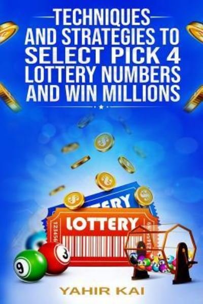 Cover for Yahir Kai · Techniques and Strategies to select Pick 4 Lottery Numbers and Win Millions (Paperback Book) (2019)
