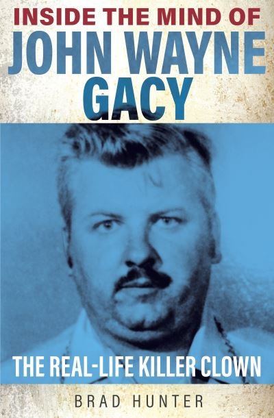 Cover for Brad Hunter · Inside the Mind of John Wayne Gacy: The Real-Life Killer Clown - Inside the Mind of (Paperback Book) (2022)