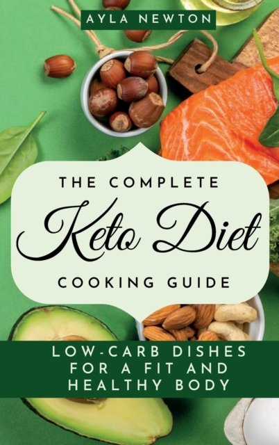 Cover for Ayla Newton · The Complete Keto Diet Cooking Guide (Innbunden bok) (2021)