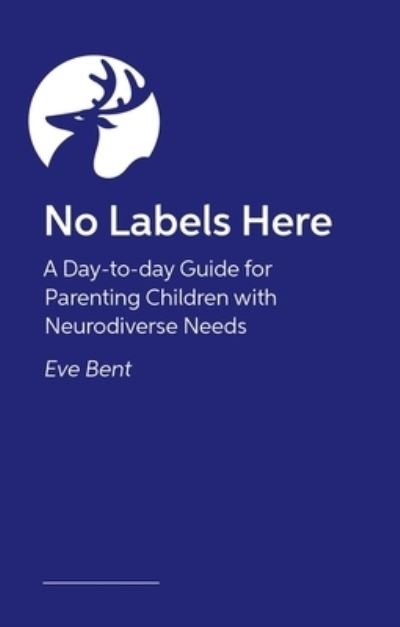 No Labels Here: A Day-to-day Guide for Parenting Children with Neurodiverse Needs - Eve Bent - Books - Jessica Kingsley Publishers - 9781839973765 - May 21, 2024