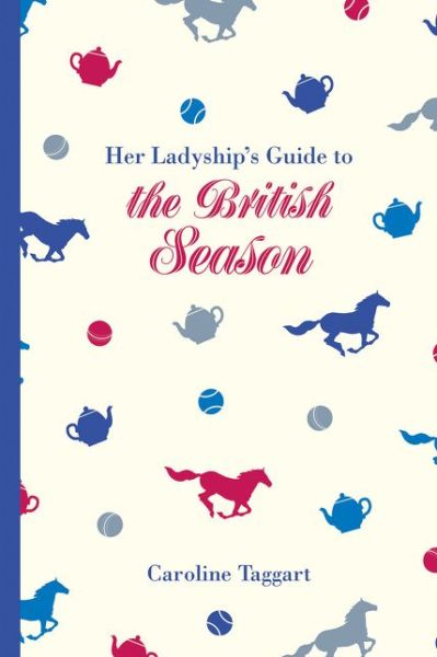 Cover for Caroline Taggart · Her Ladyship's Guide to the British Season: The essential practical and etiquette guide (Hardcover Book) (2016)