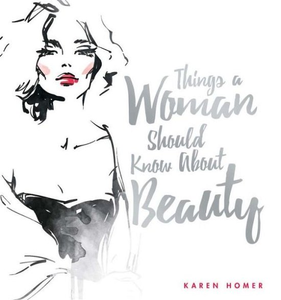 Things a Woman Should Know About Beauty - Karen Homer - Bøger - Welbeck Publishing Group - 9781853759765 - 4. april 2017