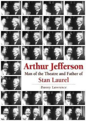 Cover for Danny Lawrence · Arthur Jefferson: Man of the Theatre and Father of Stan Laurel (Taschenbuch) (2017)