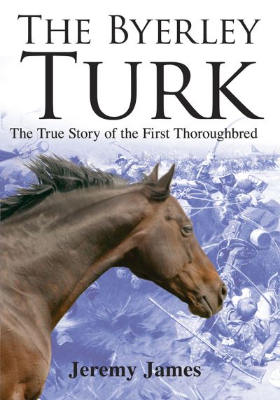 Cover for Jeremy James · The Byerley Turk: The True Story of the First Thoroughbred (Hardcover Book) (2005)