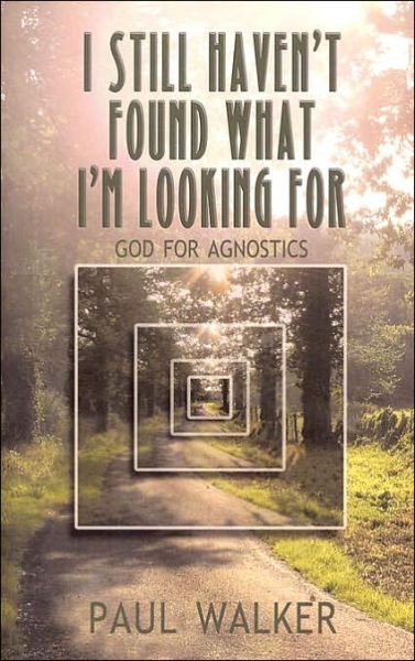 Cover for Paul Walker · I Still Haven't Found What I'm Looking For: God for Agnostics (Taschenbuch) (2006)