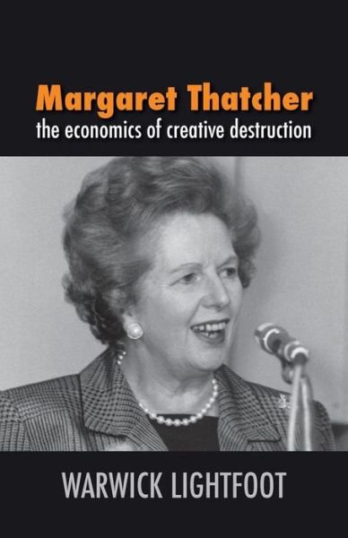 Cover for Warwick Lightfoot · Margaret Thatcher: the Economics of Creative Destruction (Paperback Book) (2014)