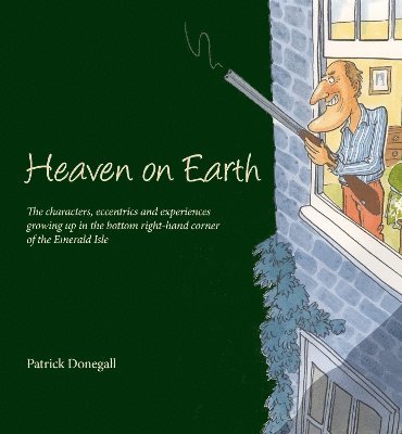 Cover for Patrick Donegall · HEAVEN on EARTH: The characters, eccentrics and experiences of growing up in the bottom right-hand corner of the Emerald Isle (Hardcover Book) (2024)