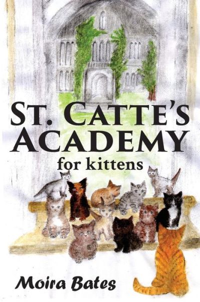 St. Catte's Academy for Kittens - Moira Bates - Books - Asys Publishing - 9781910757765 - February 23, 2017