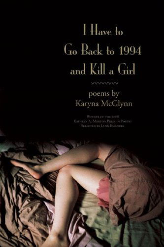 I Have to Go Back to 1994 and Kill a Girl: Poems - Karyna McGlynn - Books - Sarabande Books, Incorporated - 9781932511765 - December 17, 2009