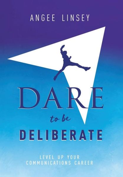 Cover for Angee Linsey · Dare to be Deliberate: Level Up Your Communication Career (Hardcover Book) (2018)