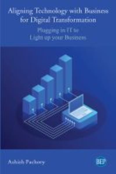 Cover for Ashish Pachory · Aligning Technology with Business for Digital Transformation: Plugging In IT to Light up your Business (Taschenbuch) (2019)