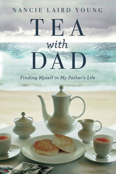 Cover for Nancie Laird Young · Tea With Dad: Finding Myself in My Father's Life (Pocketbok) (2021)