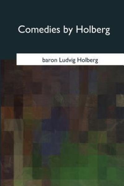Comedies by Holberg - Ludvig Holberg - Livres - Createspace Independent Publishing Platf - 9781975756765 - 27 octobre 2017