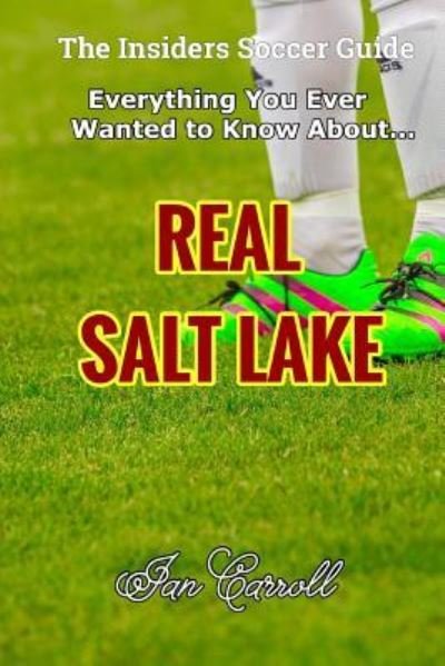 Cover for Ian Carroll · Everything You Ever Wanted to Know About Real Salt Lake (Paperback Book) (2017)