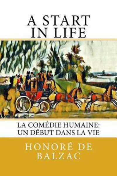 A Start in Life - Honore De Balzac - Books - Createspace Independent Publishing Platf - 9781981852765 - December 18, 2017