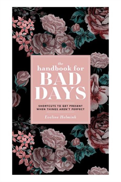 Cover for Eveline Helmink · The Handbook for Bad Days: Shortcuts to Get Present When Things Aren't Perfect (Hardcover Book) (2021)