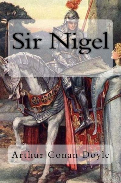 Sir Nigel - Arthur Conan Doyle - Books - Createspace Independent Publishing Platf - 9781983407765 - December 30, 2017