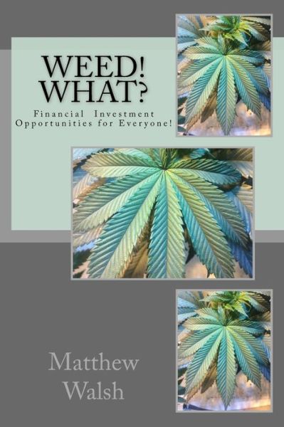 Weed! What? - Matthew Walsh - Books - CreateSpace Independent Publishing Platf - 9781983689765 - January 8, 2018