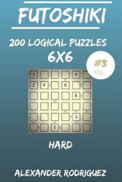 Alexander Rodriguez · Futoshiki Puzzles 6x6 - Hard 200 Vol. 3 (Taschenbuch) (2018)