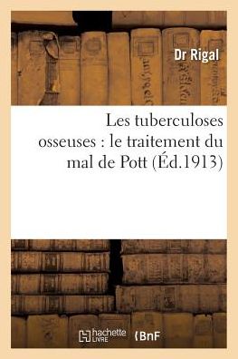 Cover for Dr Rigal · Les Tuberculoses Osseuses: Le Traitement Du Mal de Pott (Paperback Book) (2016)