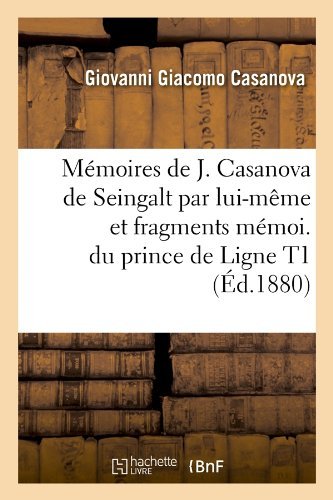 Cover for Giacomo Casanova · Memoires De J. Casanova De Seingalt Par Lui-meme et Fragments Memoi. Du Prince De Ligne T1 (Ed.1880) (French Edition) (Paperback Book) [French edition] (2012)