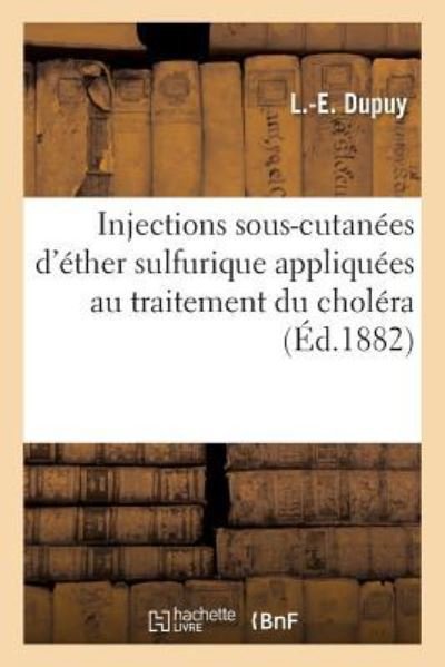Cover for L -E Dupuy · Des Injections Sous-Cutanees d'Ether Sulfurique, de Leur Application Au Traitement Du Cholera (Paperback Bog) (2018)