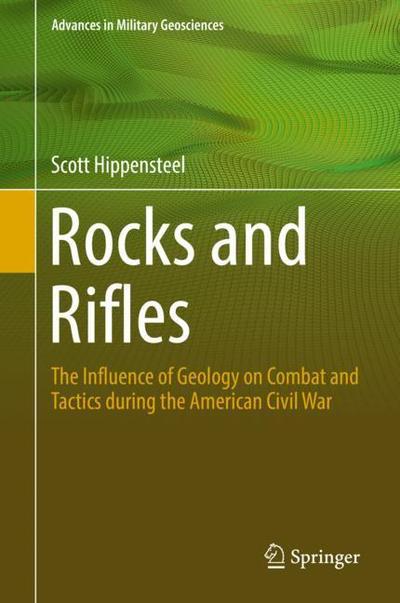 Cover for Scott Hippensteel · Rocks and Rifles: The Influence of Geology on Combat and Tactics during the American Civil War - Advances in Military Geosciences (Hardcover Book) [2019 edition] (2018)