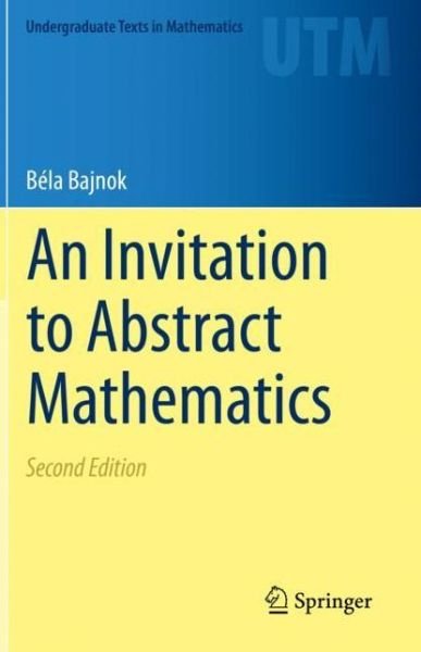 Cover for Bela Bajnok · An Invitation to Abstract Mathematics - Undergraduate Texts in Mathematics (Paperback Bog) [2nd ed. 2020 edition] (2021)