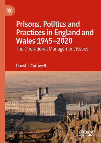 Cover for David J. Cornwell · Prisons, Politics and Practices in England and Wales 1945–2020: The Operational Management Issues (Hardcover Book) [1st ed. 2022 edition] (2021)