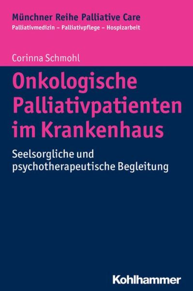 Onkologische Palliativpatienten Im Krankenhaus: Seelsorgliche Und Psychotherapeutische Begleitung - Corinna Schmohl - Books - Kohlhammer Verlag - 9783170263765 - August 5, 2015