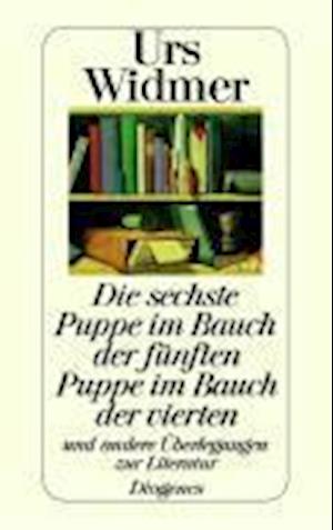 Cover for Urs Widmer · Die Sechste Puppe Im Bauch Der FÃ¼nften Puppe Im Bauch Der Vierten Und Andere Ãœberlegungen Zur Lite (Book)