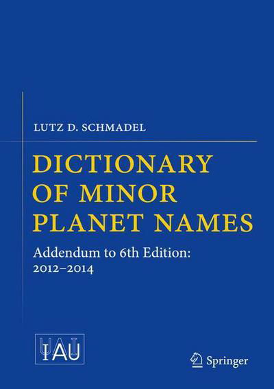 Cover for Lutz D. Schmadel · Dictionary of Minor Planet Names: Addendum to 6th Edition: 2012-2014 (Hardcover Book) [Addendum to 6th edition] (2015)