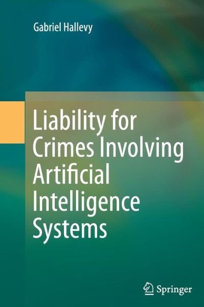 Gabriel Hallevy · Liability for Crimes Involving Artificial Intelligence Systems (Pocketbok) [Softcover reprint of the original 1st ed. 2015 edition] (2016)