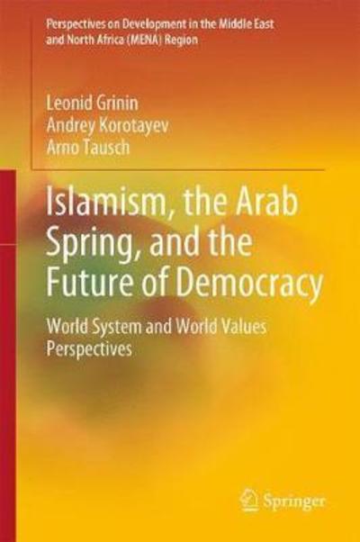 Islamism, Arab Spring, and the Future of Democracy: World System and World Values Perspectives - Perspectives on Development in the Middle East and North Africa (MENA) Region - Leonid Grinin - Książki - Springer International Publishing AG - 9783319910765 - 6 października 2018