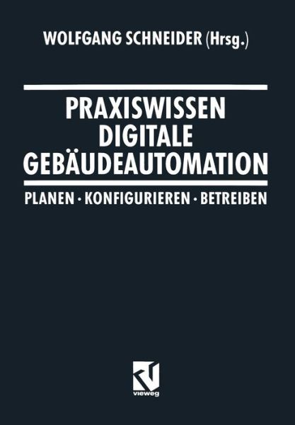 Praxiswissen Digitale Gebaudeautomation: Planen, Konfigurieren, Betreiben - Wolfgang Schneider - Livres - Vieweg+teubner Verlag - 9783322963765 - 8 juillet 2012