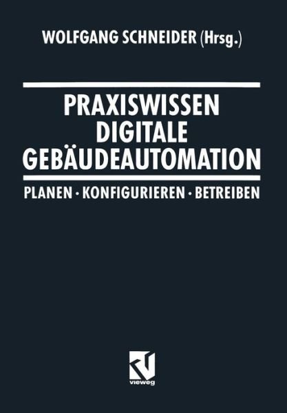 Cover for Wolfgang Schneider · Praxiswissen Digitale Gebaudeautomation: Planen, Konfigurieren, Betreiben (Pocketbok) [Softcover Reprint of the Original 1st 1997 edition] (2012)
