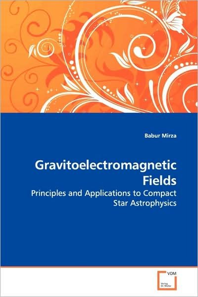 Cover for Babur Mirza · Gravitoelectromagnetic Fields: Principles and Applications to Compact Star Astrophysics (Paperback Bog) (2009)