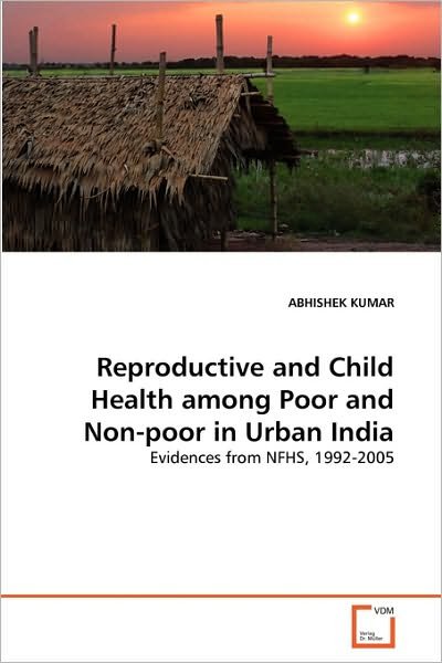 Cover for Abhishek Kumar · Reproductive and Child Health Among Poor and Non-poor in Urban India: Evidences from Nfhs, 1992-2005 (Paperback Book) (2010)
