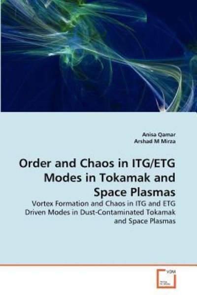 Arshad M Mirza · Order and Chaos in Itg / Etg Modes in Tokamak and Space Plasmas: Vortex Formation and Chaos in Itg and Etg Driven Modes in Dust-contaminated Tokamak and Space Plasmas (Paperback Bog) (2011)