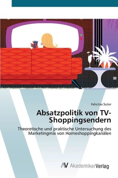 Absatzpolitik von TV-Shoppingsend - Sutor - Books -  - 9783639425765 - June 25, 2012