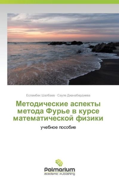 Cover for Dzhanaberdieva Saule · Metodicheskie Aspekty Metoda Fur'e V Kurse Matematicheskoy Fiziki (Paperback Bog) [Russian edition] (2014)