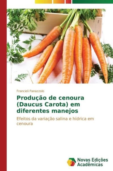 Cover for Francieli Panazzolo · Produção De Cenoura (Daucus Carota) Em Diferentes Manejos: Efeitos Da Variação Salina E Hídrica Em Cenoura (Paperback Book) [Portuguese edition] (2014)