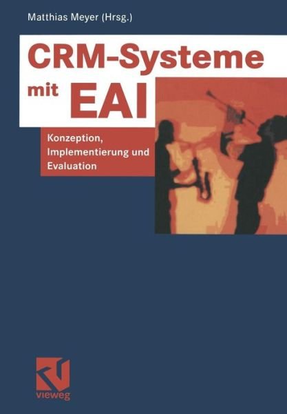 Cover for Matthias Meyer · Crm-Systeme Mit Eai: Konzeption, Implementierung Und Evaluation - Information Networking (Paperback Book) [Softcover Reprint of the Original 1st 2002 edition] (2012)