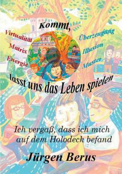 Cover for Jurgen Berus · Kommt, lasst uns das Leben spielen: Ich vergass, dass ich mich auf dem Holodeck befand (Paperback Book) (2016)