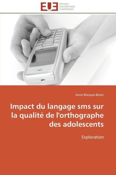 Cover for Anne Blacque-belair · Impact Du Langage Sms Sur La Qualité De L'orthographe Des Adolescents: Exploration (Paperback Book) [French edition] (2018)