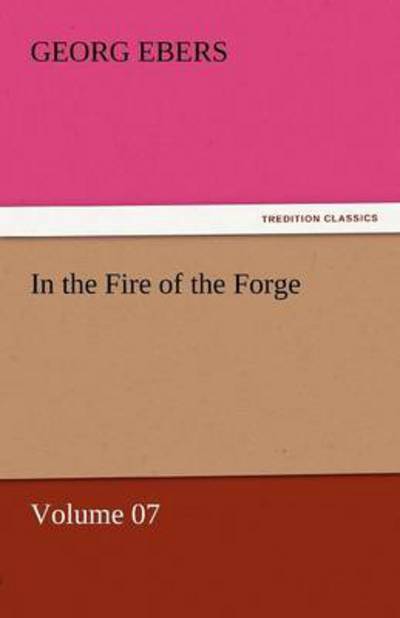 In the Fire of the Forge  -  Volume 07 (Tredition Classics) - Georg Ebers - Books - tredition - 9783842458765 - November 17, 2011