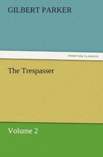 The Trespasser, Volume 2 (Tredition Classics) - Gilbert Parker - Books - tredition - 9783842461765 - November 22, 2011