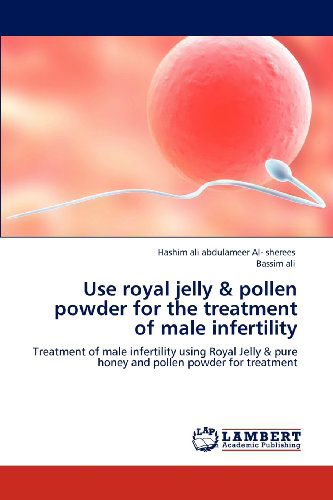 Cover for Bassim Ali · Use Royal Jelly &amp; Pollen Powder for the Treatment of Male Infertility: Treatment of Male Infertility Using Royal Jelly &amp; Pure Honey and Pollen Powder for Treatment (Paperback Book) (2012)