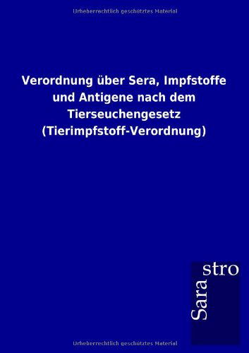 Cover for Sarastro Gmbh · Verordnung Über Sera, Impfstoffe Und Antigene Nach Dem Tierseuchengesetz (Tierimpfstoff-verordnung) (German Edition) (Paperback Book) [German edition] (2012)