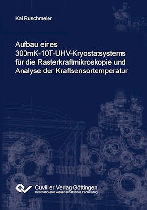 Cover for Kai Ruschmeier · Aufbau eines 300mK-10T-UHV-Kryostatsystems für die Rasterkraftmikroskopie und Analyse der Kraftsensortemperatur (Paperback Book) (2014)